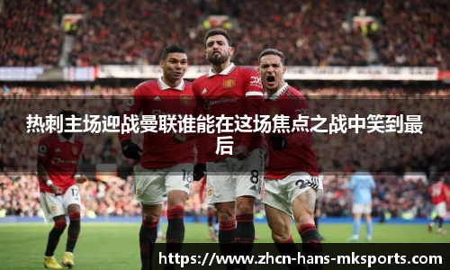 热刺主场迎战曼联谁能在这场焦点之战中笑到最后