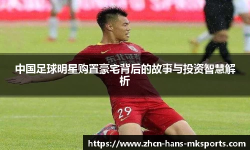 中国足球明星购置豪宅背后的故事与投资智慧解析